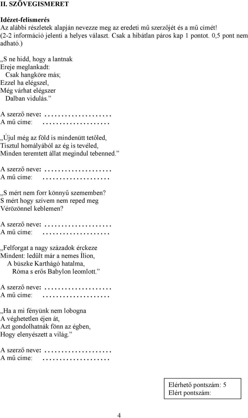 ................... Újul még az föld is mindenütt tetőled, Tisztul homályából az ég is tevéled, Minden teremtett állat megindul tebenned. A szerző neve:.................... A mű címe:.