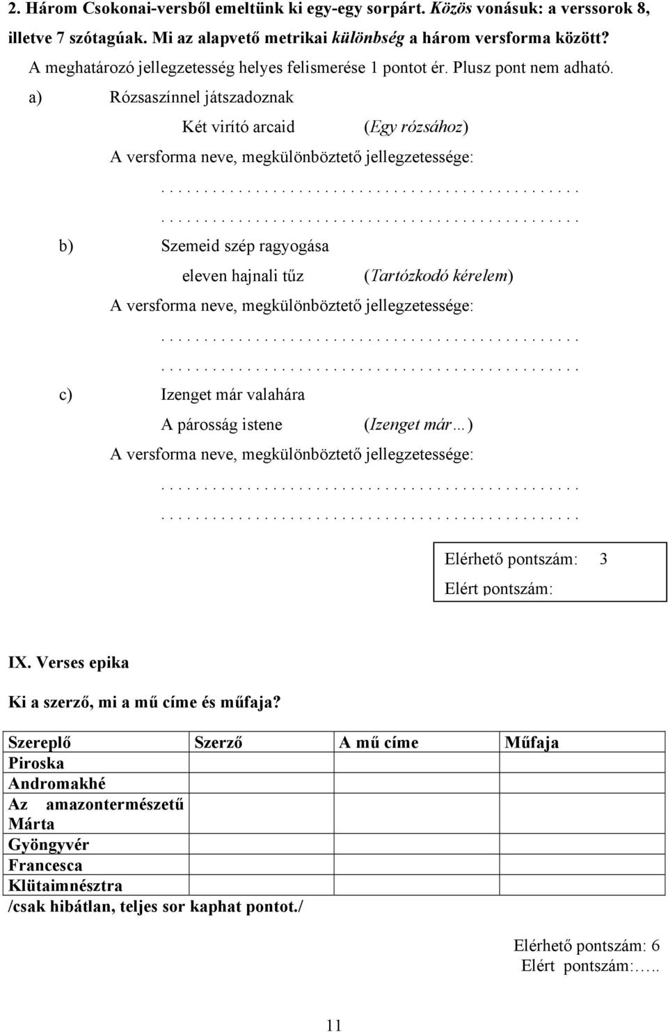 a) Rózsaszínnel játszadoznak Két virító arcaid (Egy rózsához) A versforma neve, megkülönböztető jellegzetessége: b) Szemeid szép ragyogása eleven hajnali tűz (Tartózkodó kérelem) A versforma neve,