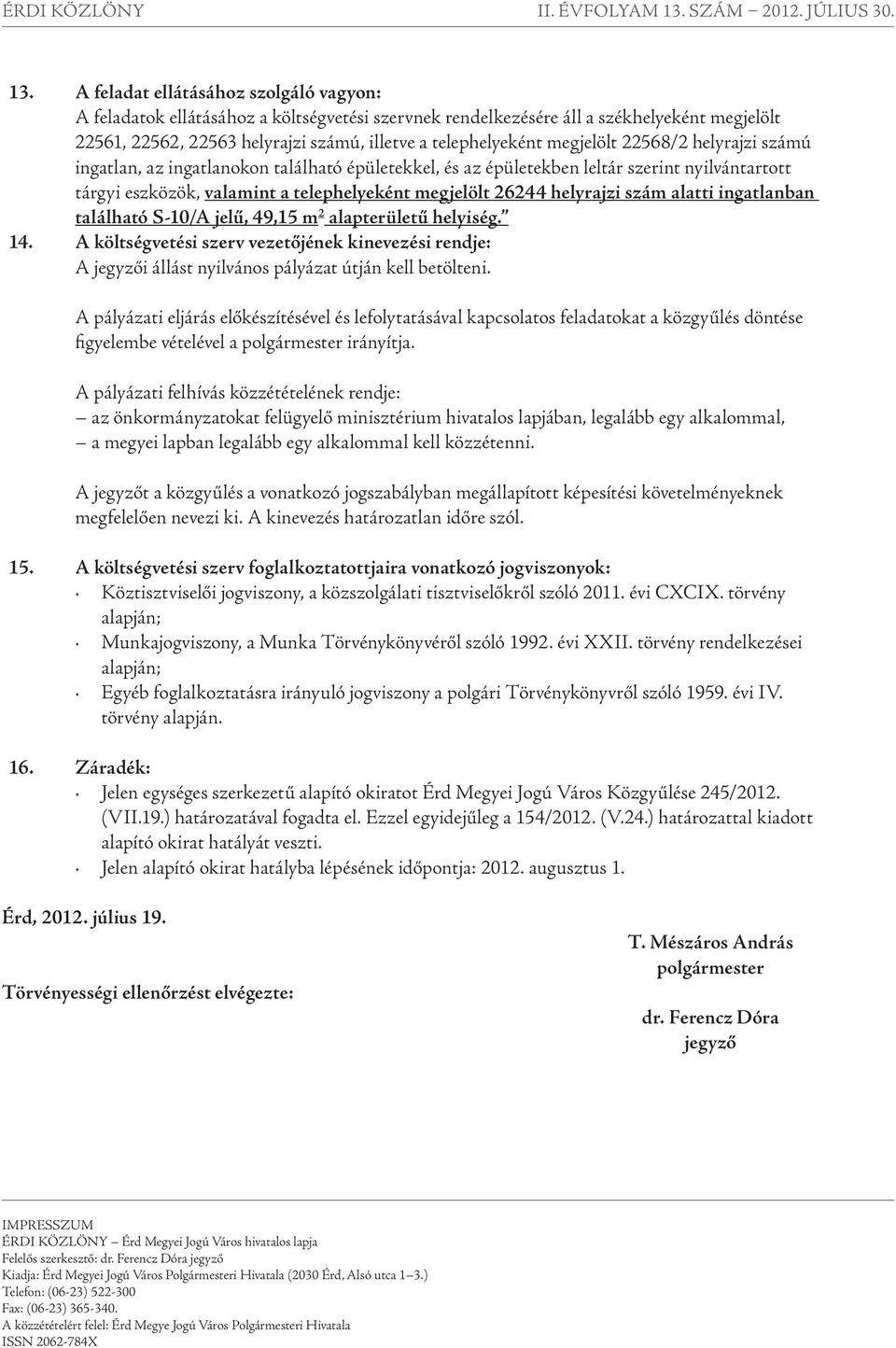 szám alatti ingatlanban található S-10/A jelű, 49,15 m 2 alapterületű helyiség. 14. A költségvetési szerv vezetőjének kinevezési rendje: A i állást nyilvános pályázat útján kell betölteni.