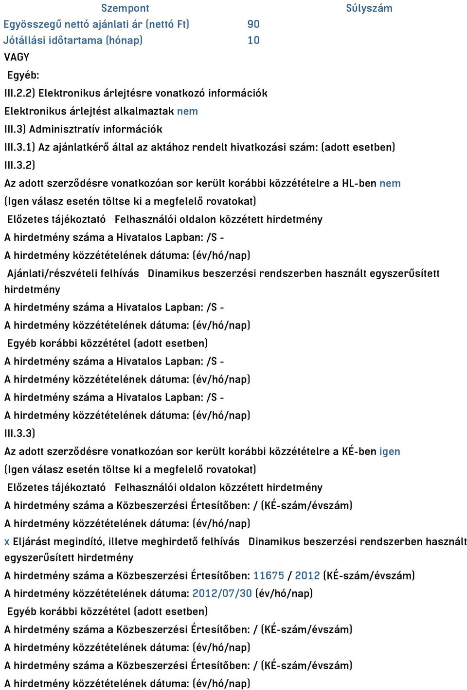 3.2) Az adott szerződésre vonatkozóan sor került korábbi közzétételre a HL-ben nem (Igen válasz esetén töltse ki a megfelelő rovatokat) Előzetes tájékoztató Felhasználói oldalon közzétett hirdetmény