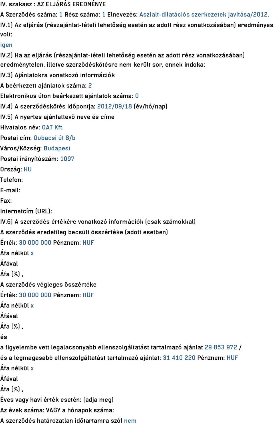 2) Ha az eljárás (részajánlat-tételi lehetőség esetén az adott rész vonatkozásában) eredménytelen, illetve szerződéskötésre nem került sor, ennek indoka: IV.