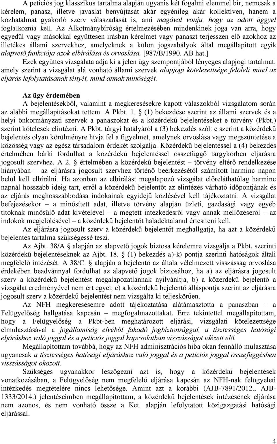 Az Alkotmánybíróság értelmezésében mindenkinek joga van arra, hogy egyedül vagy másokkal együttesen írásban kérelmet vagy panaszt terjesszen elő azokhoz az illetékes állami szervekhez, amelyeknek a