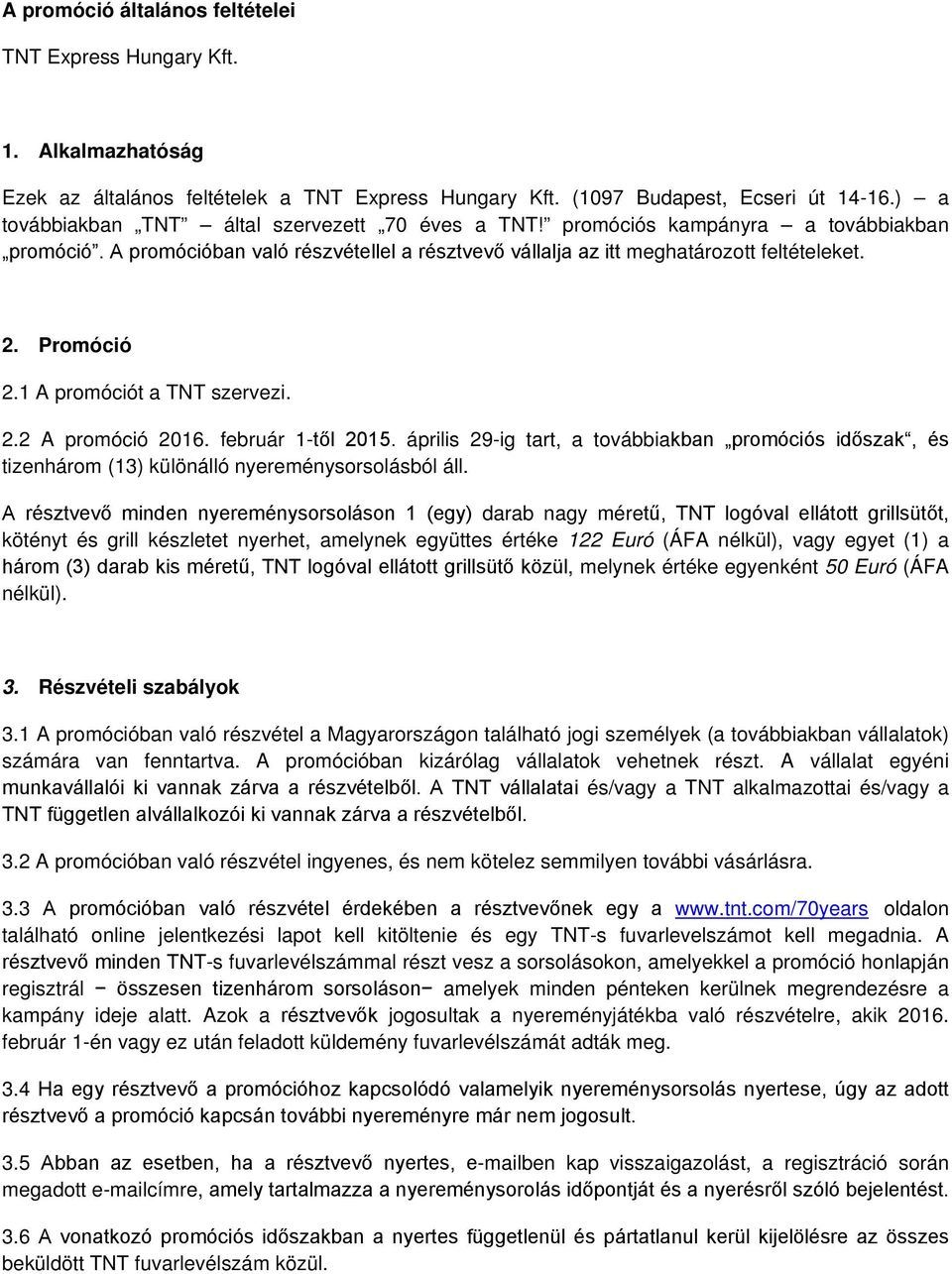 1 A promóciót a TNT szervezi. 2.2 A promóció 2016. február 1-től 2015. április 29-ig tart, a továbbiakban promóciós időszak, és tizenhárom (13) különálló nyereménysorsolásból áll.