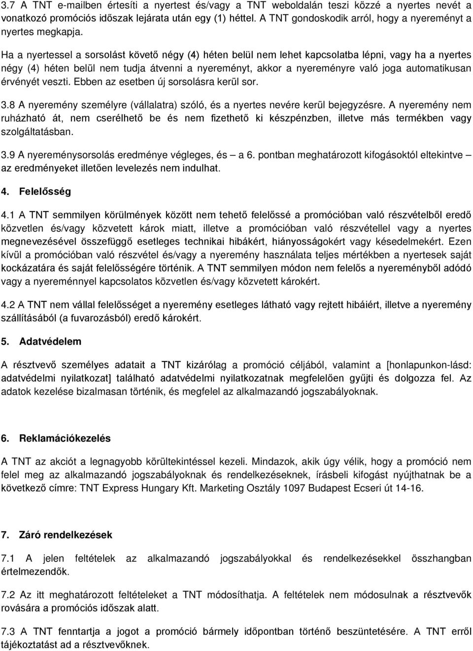 Ha a nyertessel a sorsolást követő négy (4) héten belül nem lehet kapcsolatba lépni, vagy ha a nyertes négy (4) héten belül nem tudja átvenni a nyereményt, akkor a nyereményre való joga automatikusan