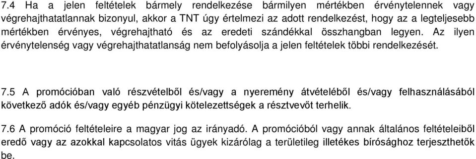 5 A promócióban való részvételből és/vagy a nyeremény átvételéből és/vagy felhasználásából következő adók és/vagy egyéb pénzügyi kötelezettségek a résztvevőt terhelik. 7.