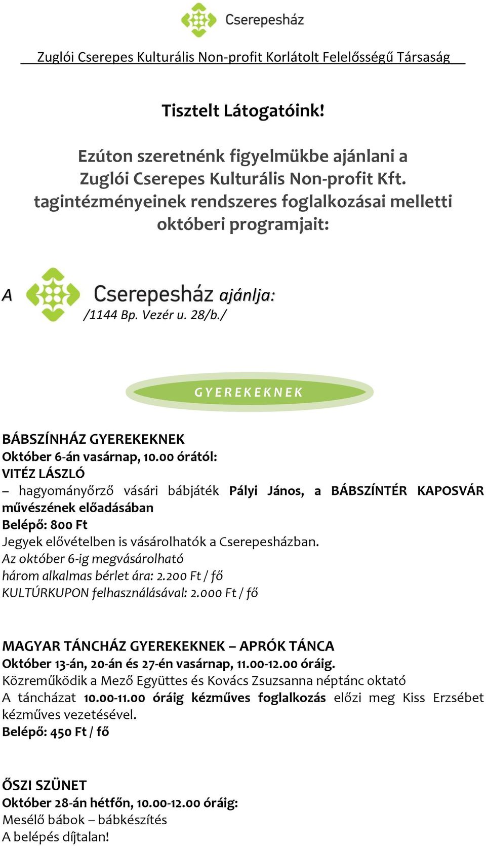 00 órától: VITÉZ LÁSZLÓ hagyományőrző vásári bábjáték Pályi János, a BÁBSZÍNTÉR KAPOSVÁR művészének előadásában Belépő: 800 Ft Jegyek elővételben is vásárolhatók a Cserepesházban.