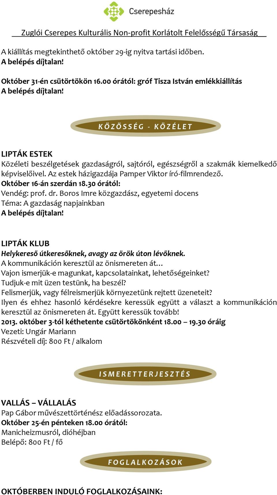 Az estek házigazdája Pamper Viktor író-filmrendező. Október 16-án szerdán 18.30 órától: Vendég: prof. dr.