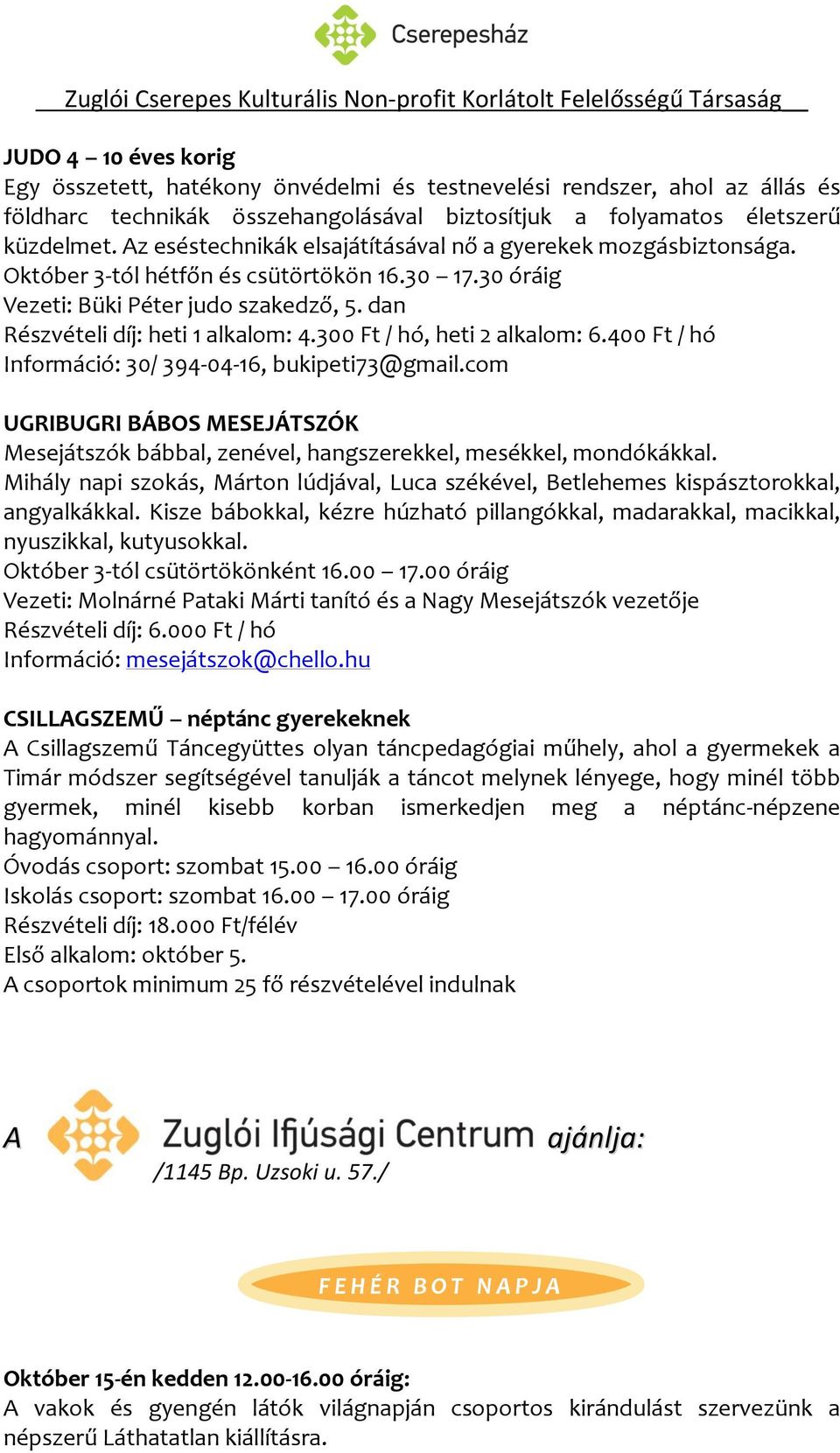 300 Ft / hó, heti 2 alkalom: 6.400 Ft / hó Információ: 30/ 394-04-16, bukipeti73@gmail.com UGRIBUGRI BÁBOS MESEJÁTSZÓK Mesejátszók bábbal, zenével, hangszerekkel, mesékkel, mondókákkal.