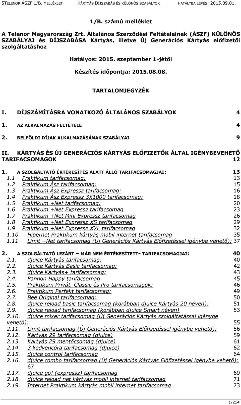 08.08. TARTALOMJEGYZÉK I. DÍJSZÁMÍTÁSRA VONATKOZÓ ÁLTALÁNOS SZABÁLYOK 4 1. AZ ALKALMAZÁS FELTÉTELE 4 2. BELFÖLDI DÍJAK ALKALMAZÁSÁNAK SZABÁLYAI 9 II.