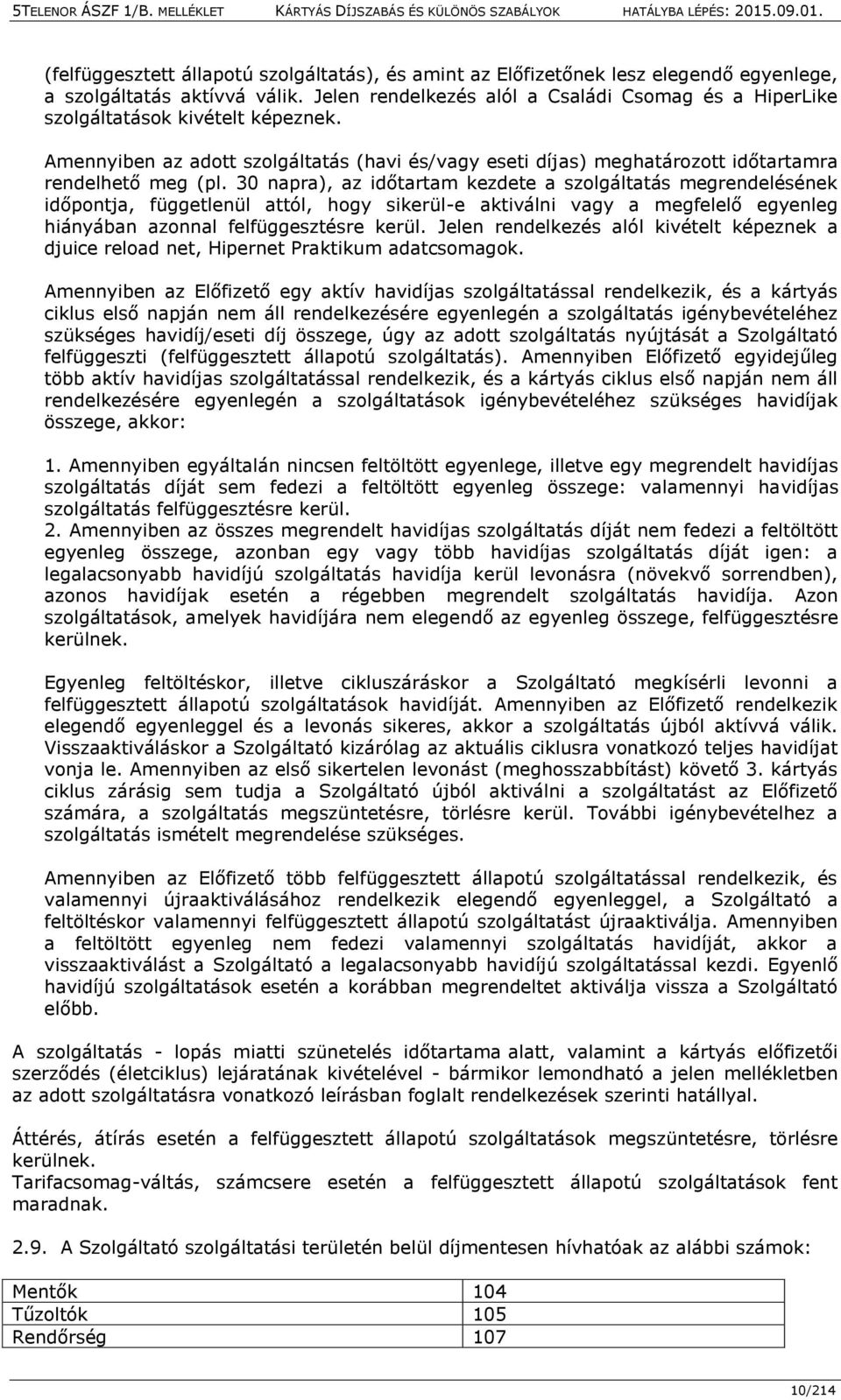 30 napra), az időtartam kezdete a szolgáltatás megrendelésének időpontja, függetlenül attól, hogy sikerül-e aktiválni vagy a megfelelő egyenleg hiányában azonnal felfüggesztésre kerül.