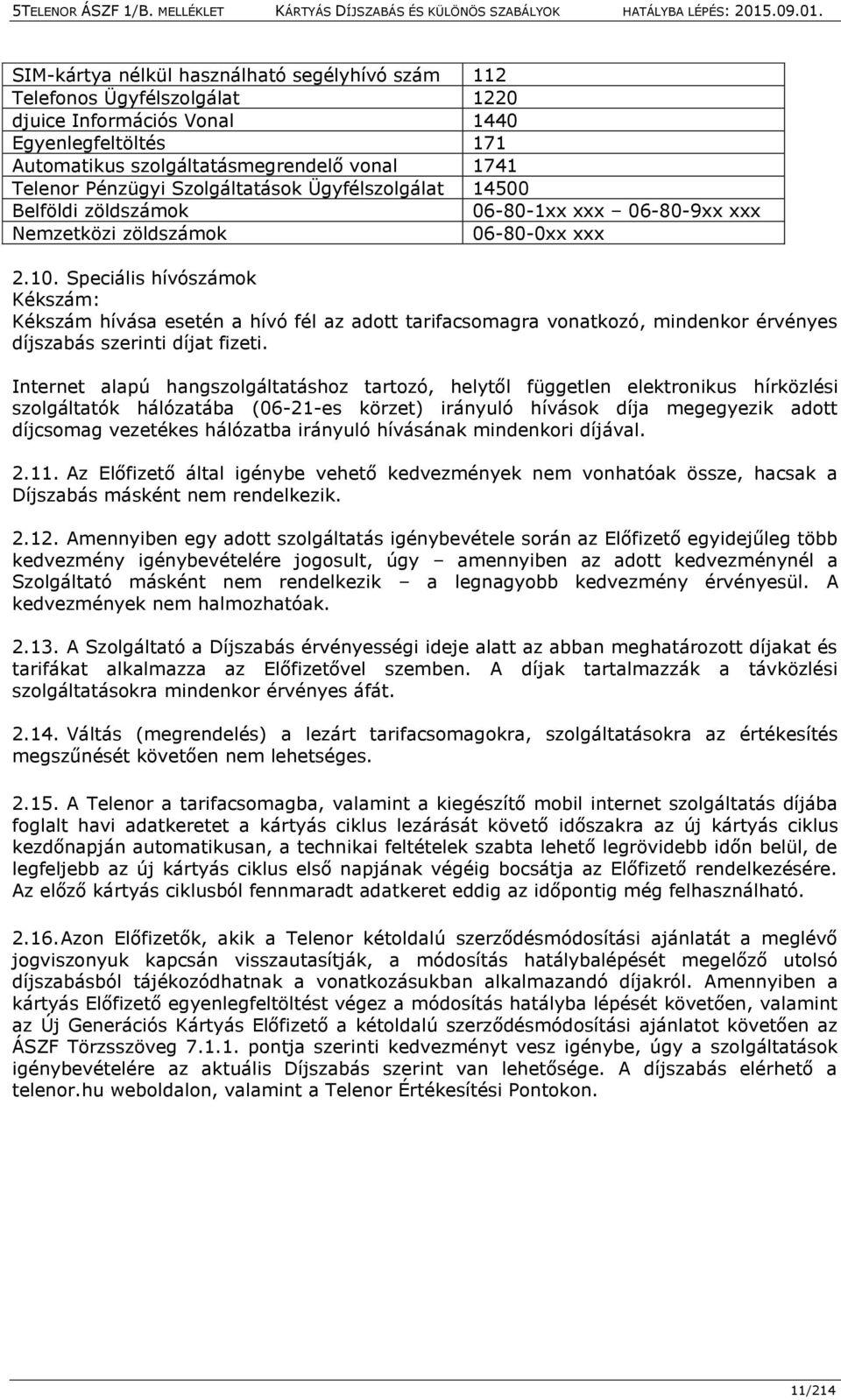 Speciális hívószámok Kékszám: Kékszám hívása esetén a hívó fél az adott tarifacsomagra vonatkozó, mindenkor érvényes díjszabás szerinti díjat fizeti.