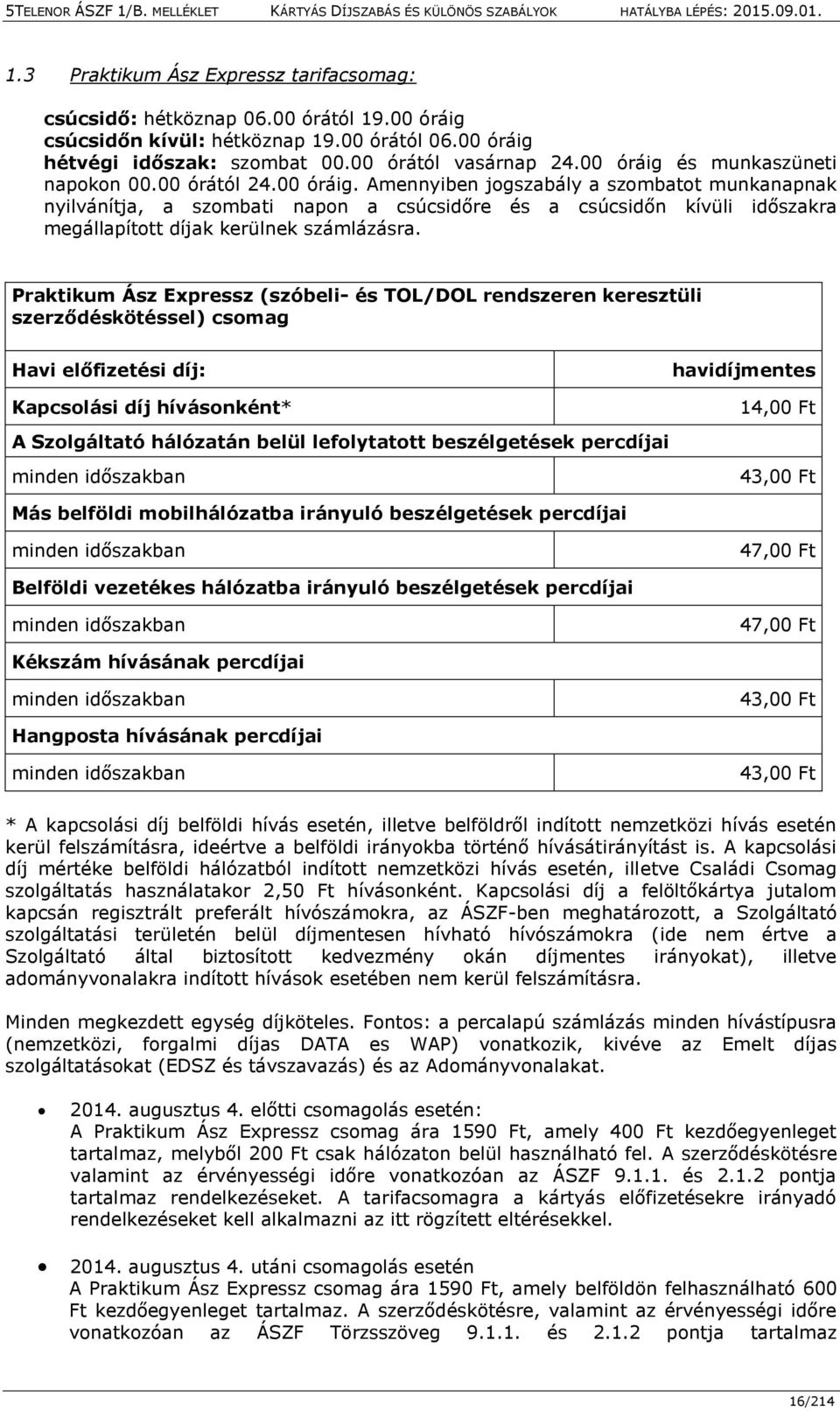 Praktikum Ász Expressz (szóbeli- és TOL/DOL rendszeren keresztüli szerződéskötéssel) csomag Havi előfizetési díj: Kapcsolási díj hívásonként* A Szolgáltató hálózatán belül lefolytatott beszélgetések