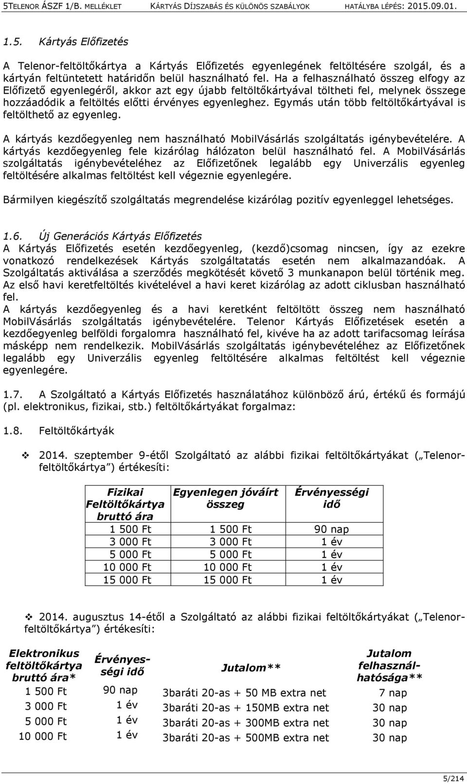 Egymás után több feltöltőkártyával is feltölthető az egyenleg. A kártyás kezdőegyenleg nem használható MobilVásárlás szolgáltatás igénybevételére.