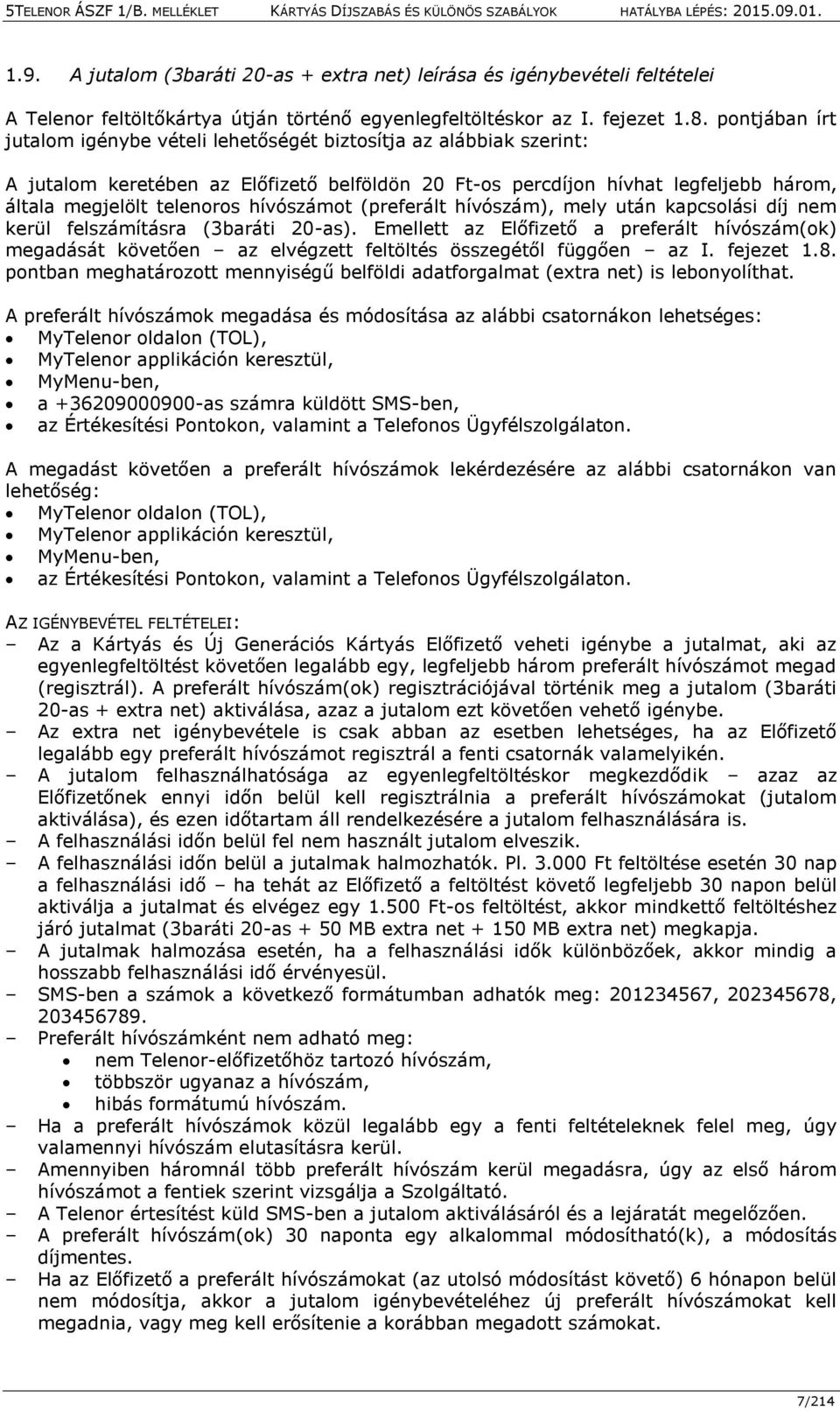 hívószámot (preferált hívószám), mely után kapcsolási díj nem kerül felszámításra (3baráti 20-as).