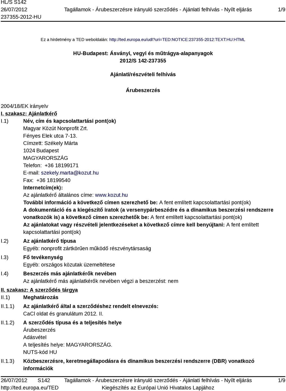 1) Név, cím és kapcsolattartási pont(ok) Magyar Közút Nonprofit Zrt. Fényes Elek utca 7-13. Címzett: Székely Márta 1024 Budapest MAGYARORSZÁG Telefon: +36 18199171 E-mail: szekely.marta@kozut.