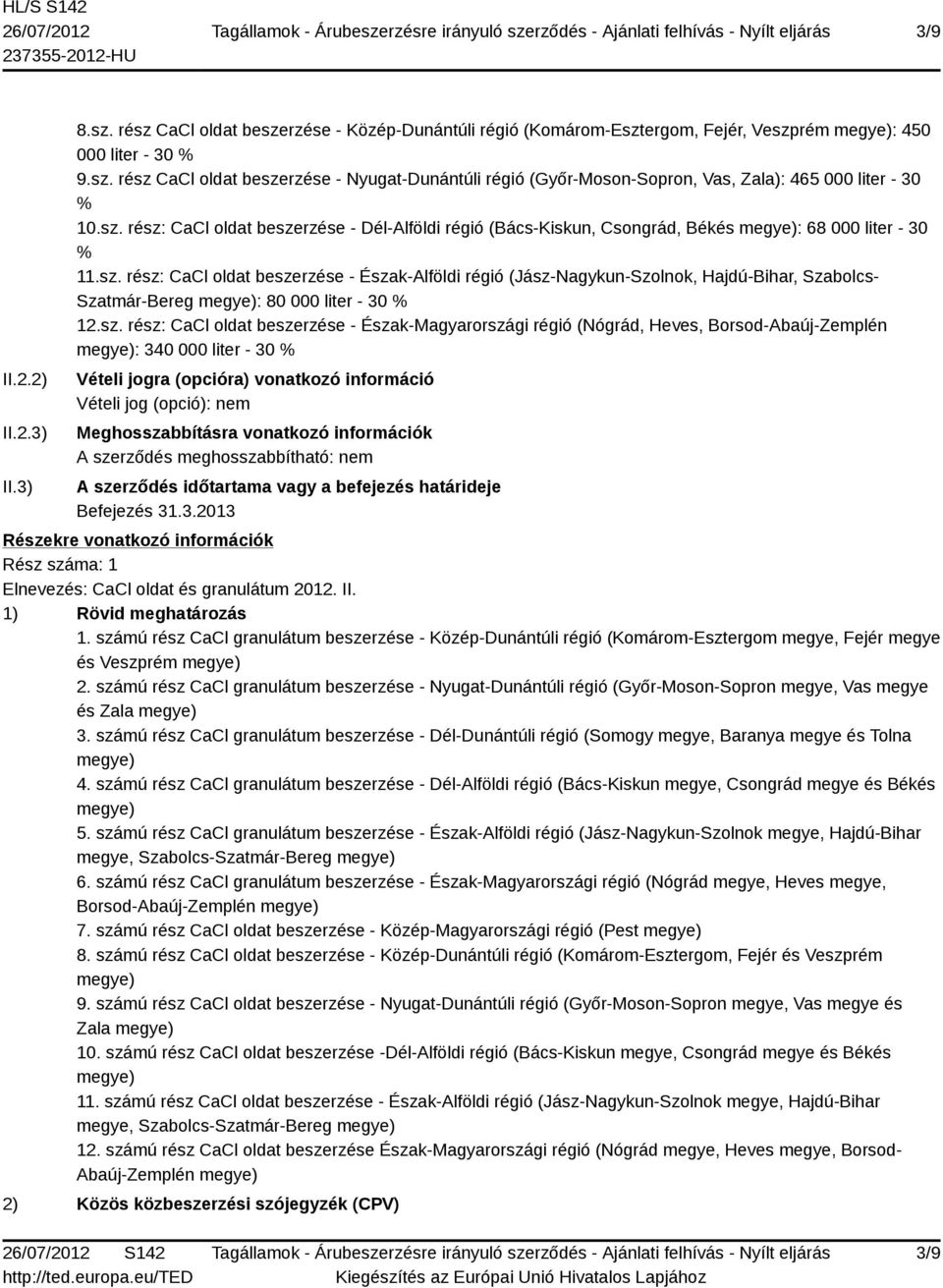 sz. rész: CaCl oldat beszerzése - Észak-Magyarországi régió (Nógrád, Heves, Borsod-Abaúj-Zemplén : 340 000 liter - 30 Vételi jogra (opcióra) vonatkozó információ Vételi jog (opció): nem