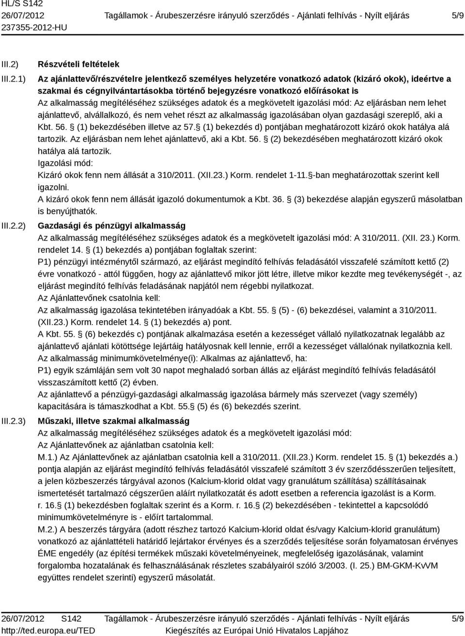 1) 2) 3) Részvételi feltételek Az ajánlattevő/részvételre jelentkező személyes helyzetére vonatkozó adatok (kizáró okok), ideértve a szakmai és cégnyilvántartásokba történő bejegyzésre vonatkozó