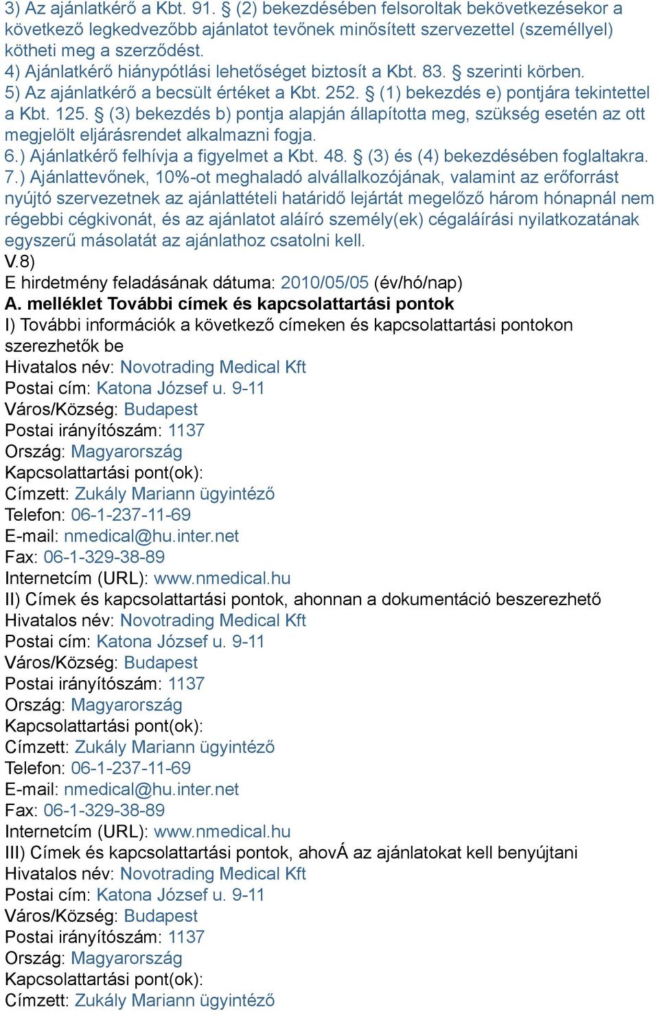 (3) bekezdés b) pontja alapján állapította meg, szükség esetén az ott megjelölt eljárásrendet alkalmazni fogja. 6.) Ajánlatkérő felhívja a figyelmet a Kbt. 48. (3) és (4) bekezdésében foglaltakra. 7.