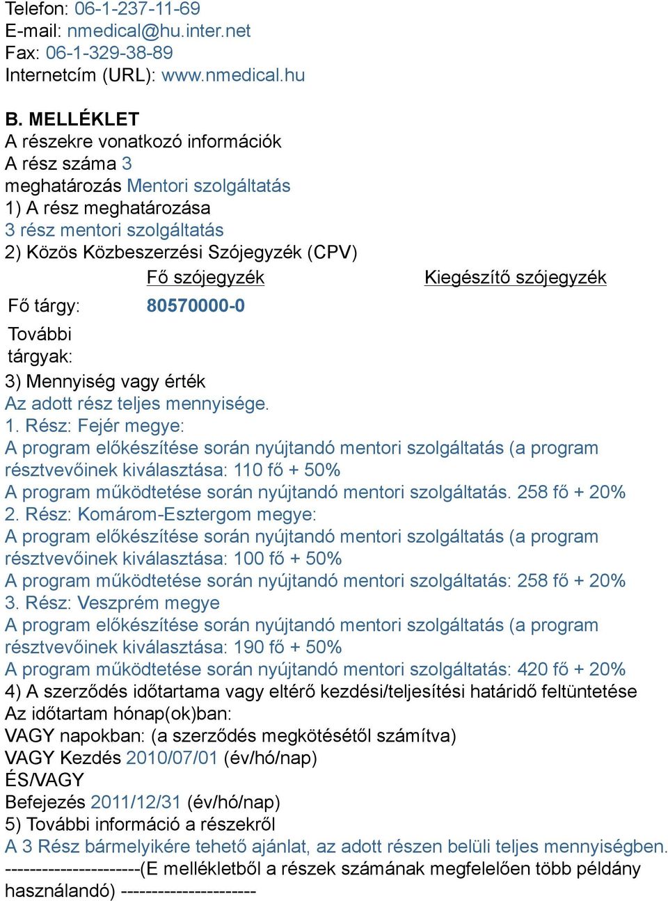 Fő tárgy: 80570000-0 Kiegészítő szójegyzék További tárgyak: 3) Mennyiség vagy érték Az adott rész teljes mennyisége. 1.