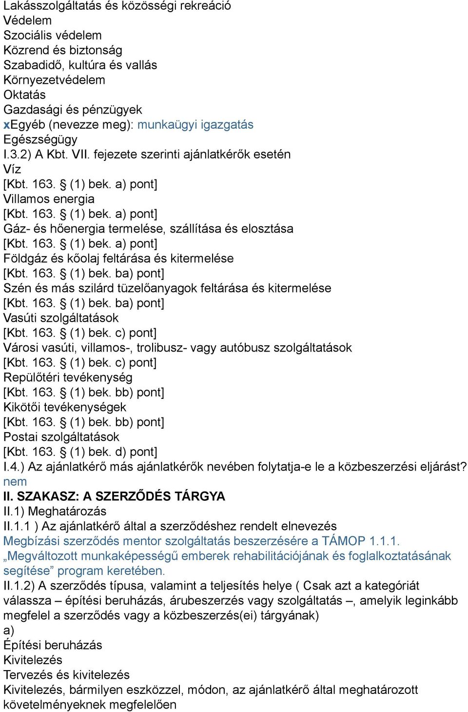 163. (1) bek. a) pont] Földgáz és kőolaj feltárása és kitermelése [Kbt. 163. (1) bek. ba) pont] Szén és más szilárd tüzelőanyagok feltárása és kitermelése [Kbt. 163. (1) bek. ba) pont] Vasúti szolgáltatások [Kbt.