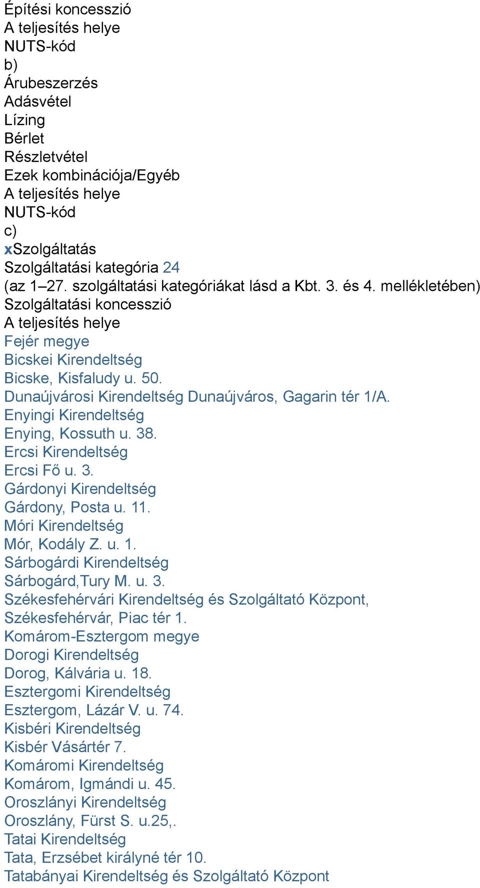 Dunaújvárosi Kirendeltség Dunaújváros, Gagarin tér 1/A. Enyingi Kirendeltség Enying, Kossuth u. 38. Ercsi Kirendeltség Ercsi Fő u. 3. Gárdonyi Kirendeltség Gárdony, Posta u. 11.