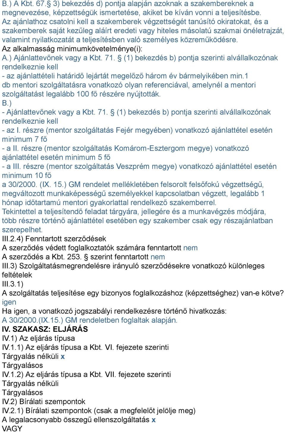 teljesítésben való személyes közreműködésre. Az alkalmasság minimumkövetelménye(i): A.) Ajánlattevőnek vagy a Kbt. 71.