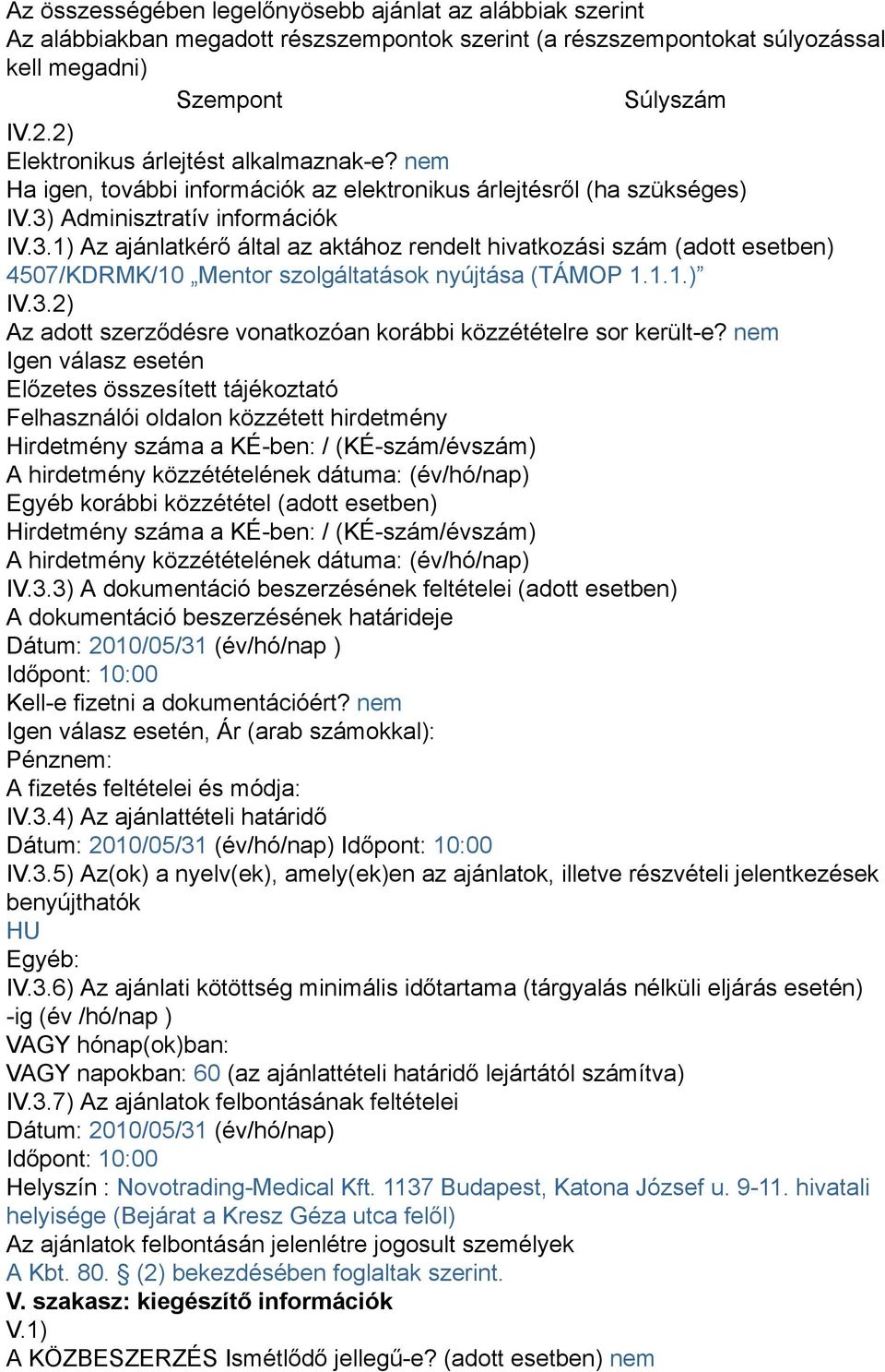 Adminisztratív információk IV.3.1) Az ajánlatkérő által az aktához rendelt hivatkozási szám (adott esetben) 4507/KDRMK/10 Mentor szolgáltatások nyújtása (TÁMOP 1.1.1.) IV.3.2) Az adott szerződésre vonatkozóan korábbi közzétételre sor került-e?