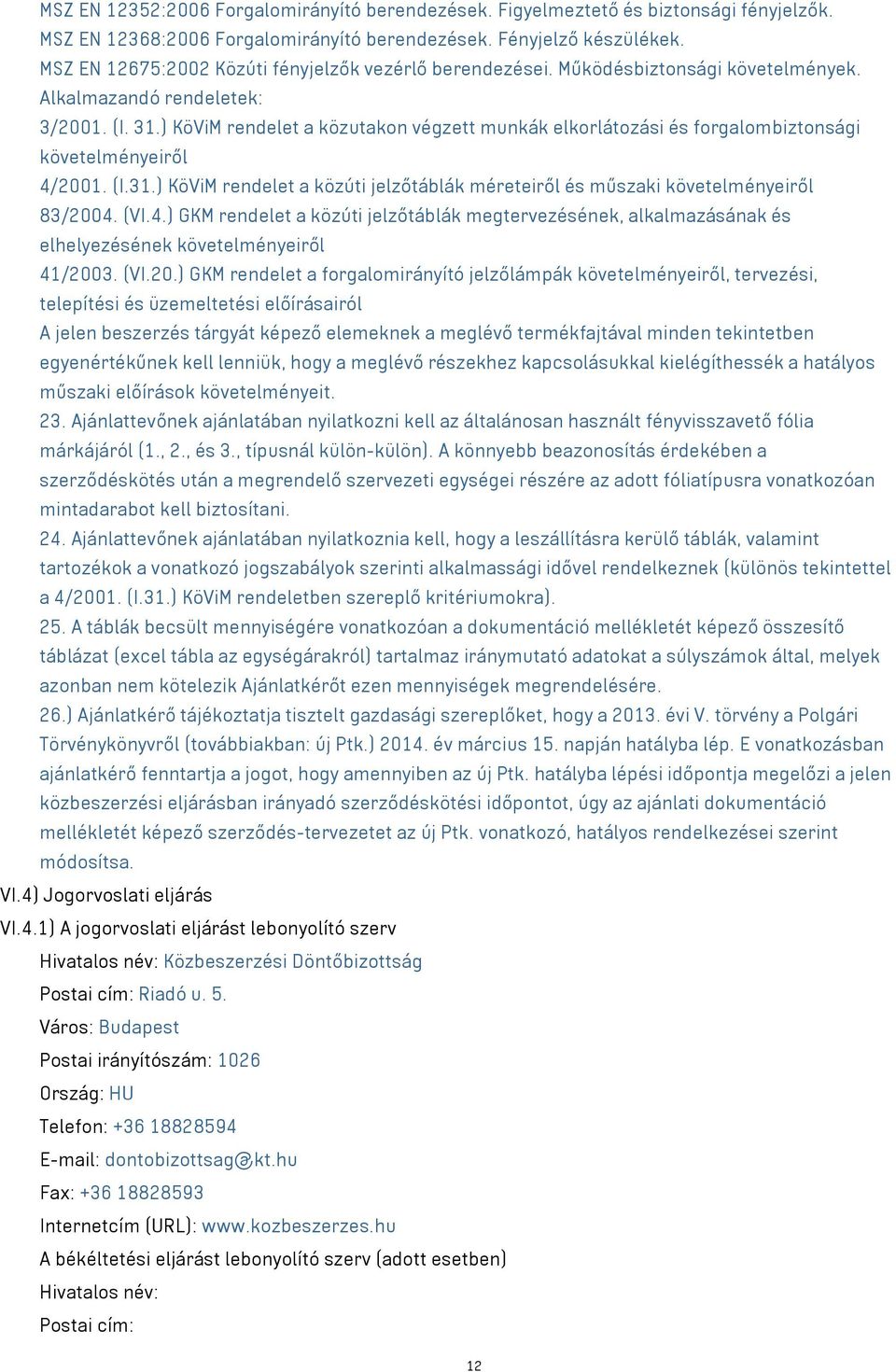 ) KöViM rendelet a közutakon végzett munkák elkorlátozási és forgalombiztonsági követelményeiről 4/2001. (I.31.) KöViM rendelet a közúti jelzőtáblák méreteiről és műszaki követelményeiről 83/2004.