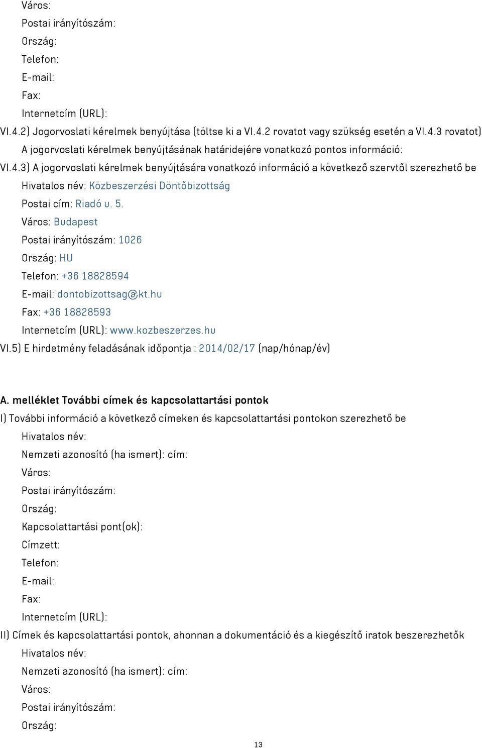 Város: Budapest Postai irányítószám: 1026 Ország: HU Telefon: +36 18828594 E-mail: dontobizottsag@kt.hu Fax: +36 18828593 Internetcím (URL): www.kozbeszerzes.hu VI.