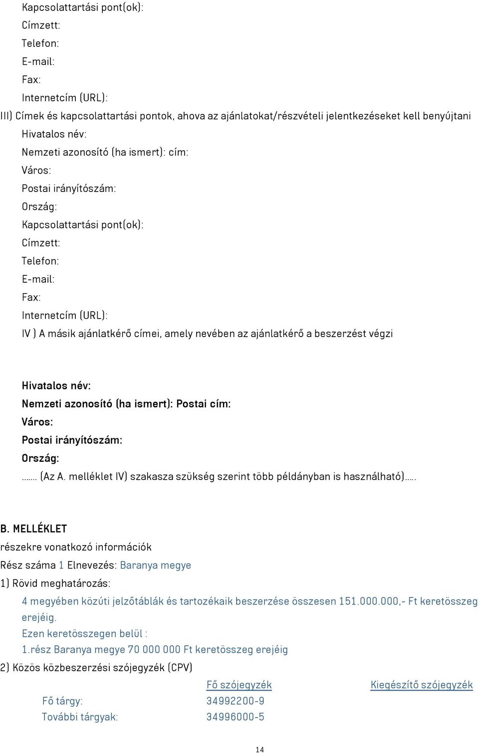 ajánlatkérő a beszerzést végzi Hivatalos név: Nemzeti azonosító (ha ismert): Postai cím: Város: Postai irányítószám: Ország:. (Az A.