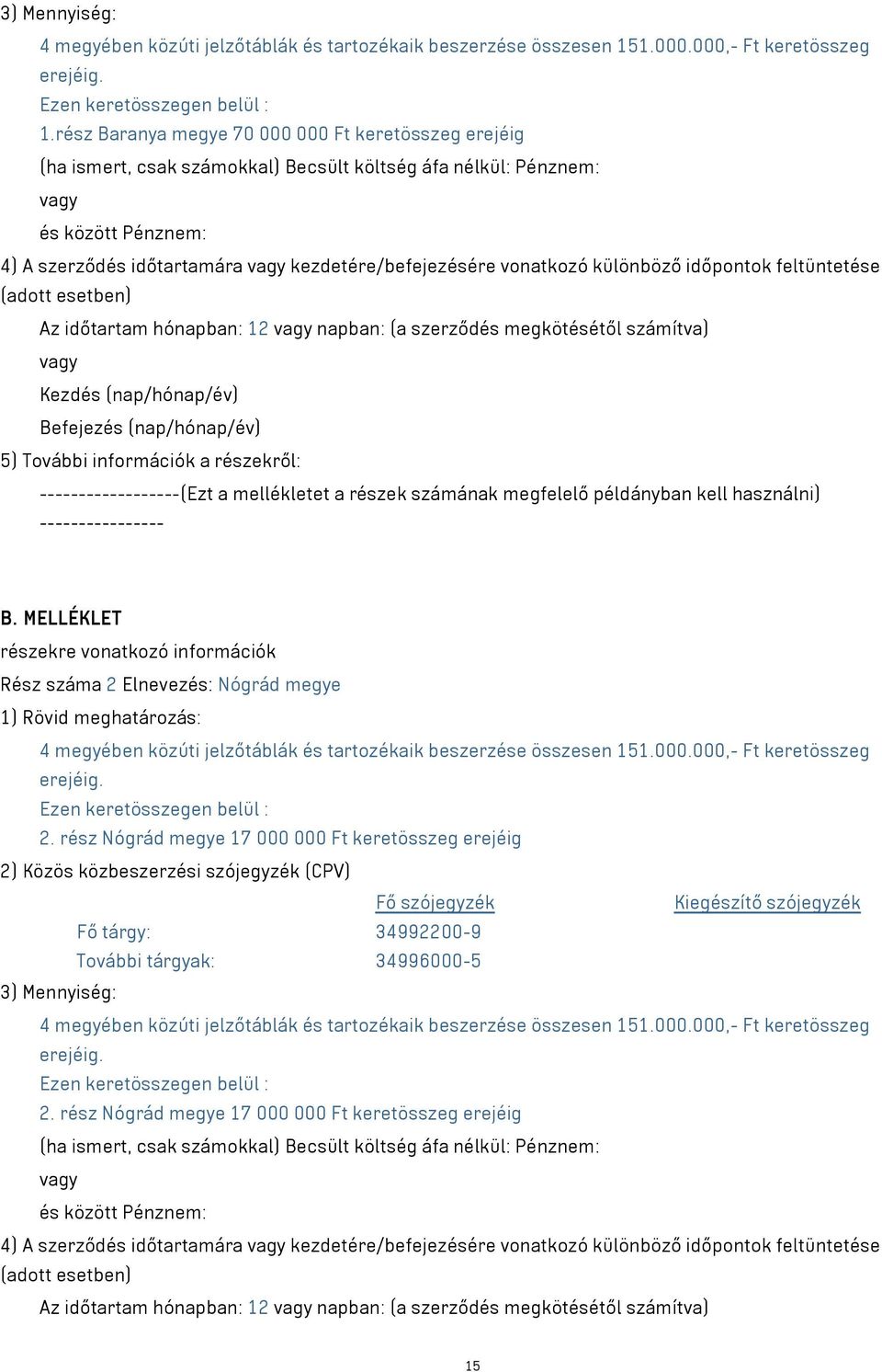 különböző időpontok feltüntetése (adott esetben) Az időtartam hónapban: 12 napban: (a szerződés megkötésétől számítva) Kezdés (nap/hónap/év) Befejezés (nap/hónap/év) 5) További információk a