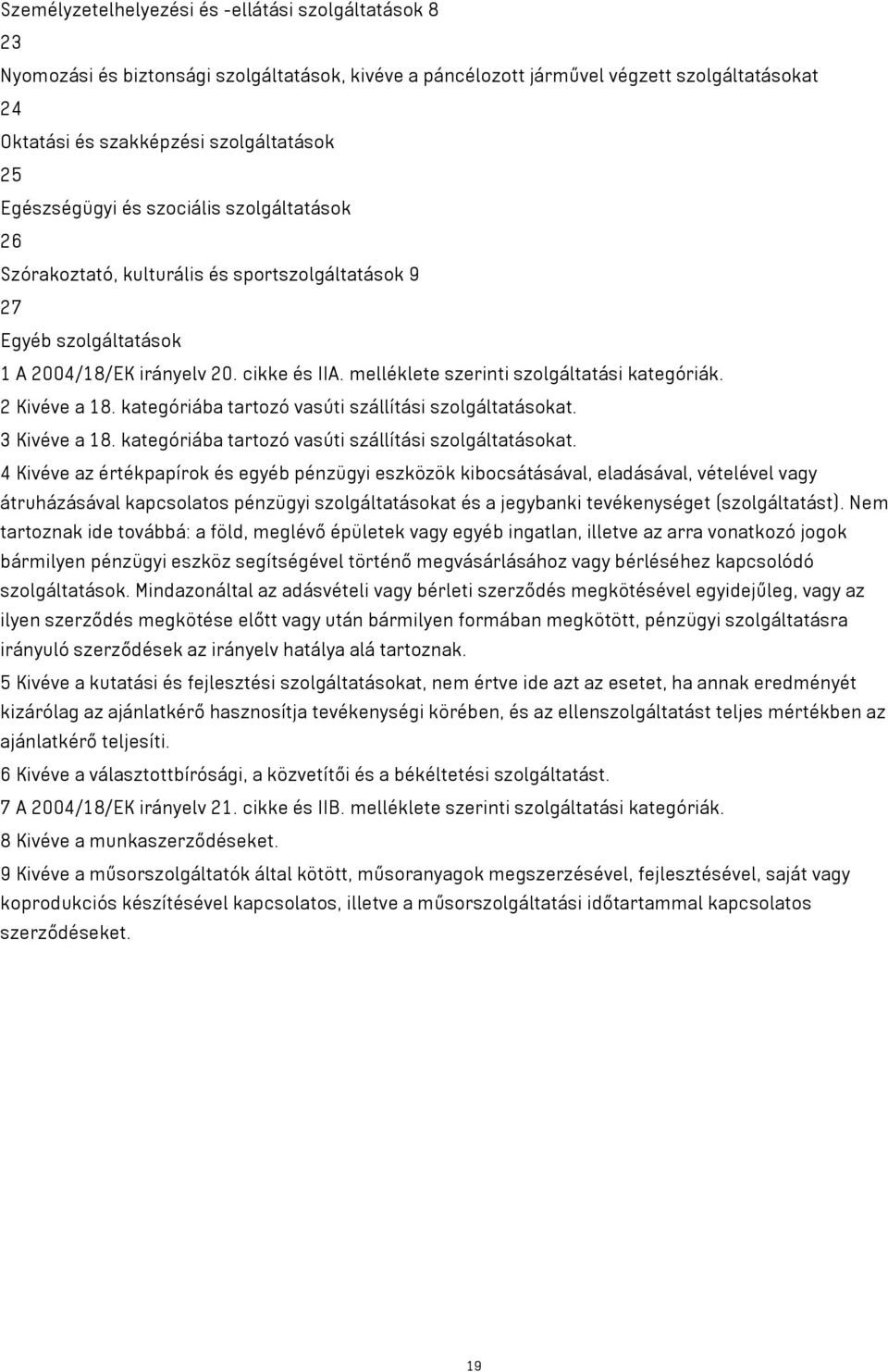 melléklete szerinti szolgáltatási kategóriák. 2 Kivéve a 18. kategóriába tartozó vasúti szállítási szolgáltatásokat.
