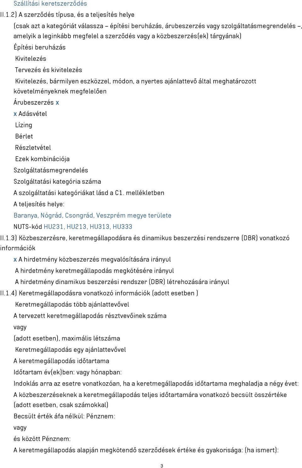 tárgyának) Építési beruházás Kivitelezés Tervezés és kivitelezés Kivitelezés, bármilyen eszközzel, módon, a nyertes ajánlattevő által meghatározott követelményeknek megfelelően Árubeszerzés x x