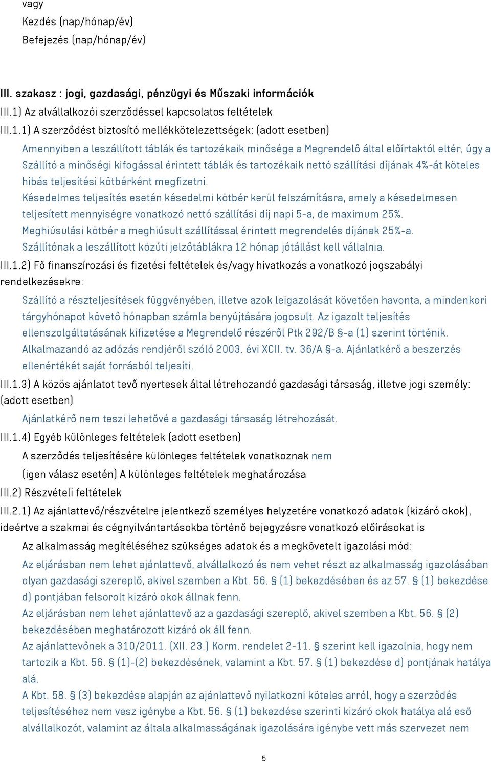1) A szerződést biztosító mellékkötelezettségek: (adott esetben) Amennyiben a leszállított táblák és tartozékaik minősége a Megrendelő által előírtaktól eltér, úgy a Szállító a minőségi kifogással