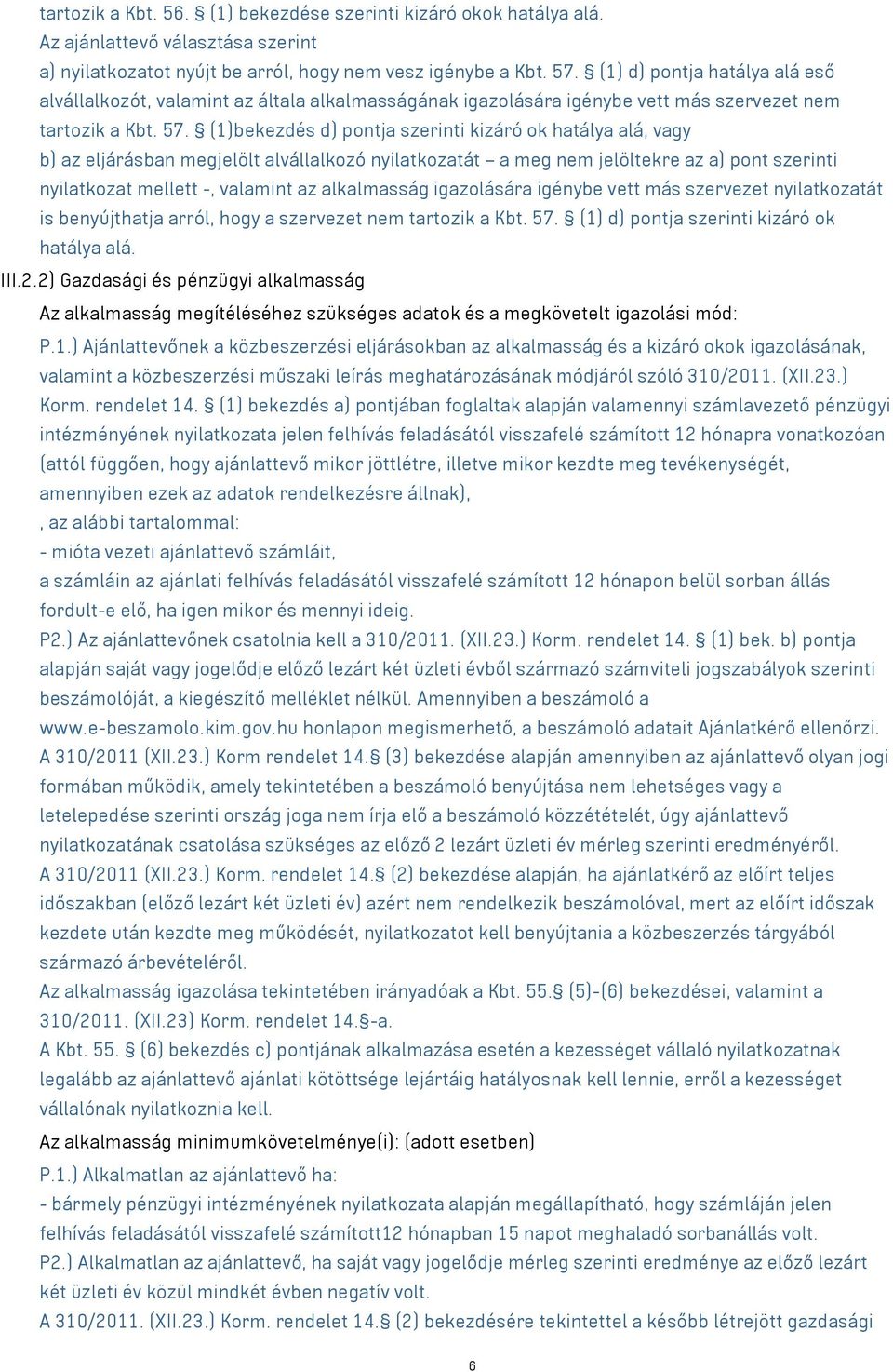 (1)bekezdés d) pontja szerinti kizáró ok hatálya alá, b) az eljárásban megjelölt alvállalkozó nyilatkozatát a meg nem jelöltekre az a) pont szerinti nyilatkozat mellett -, valamint az alkalmasság
