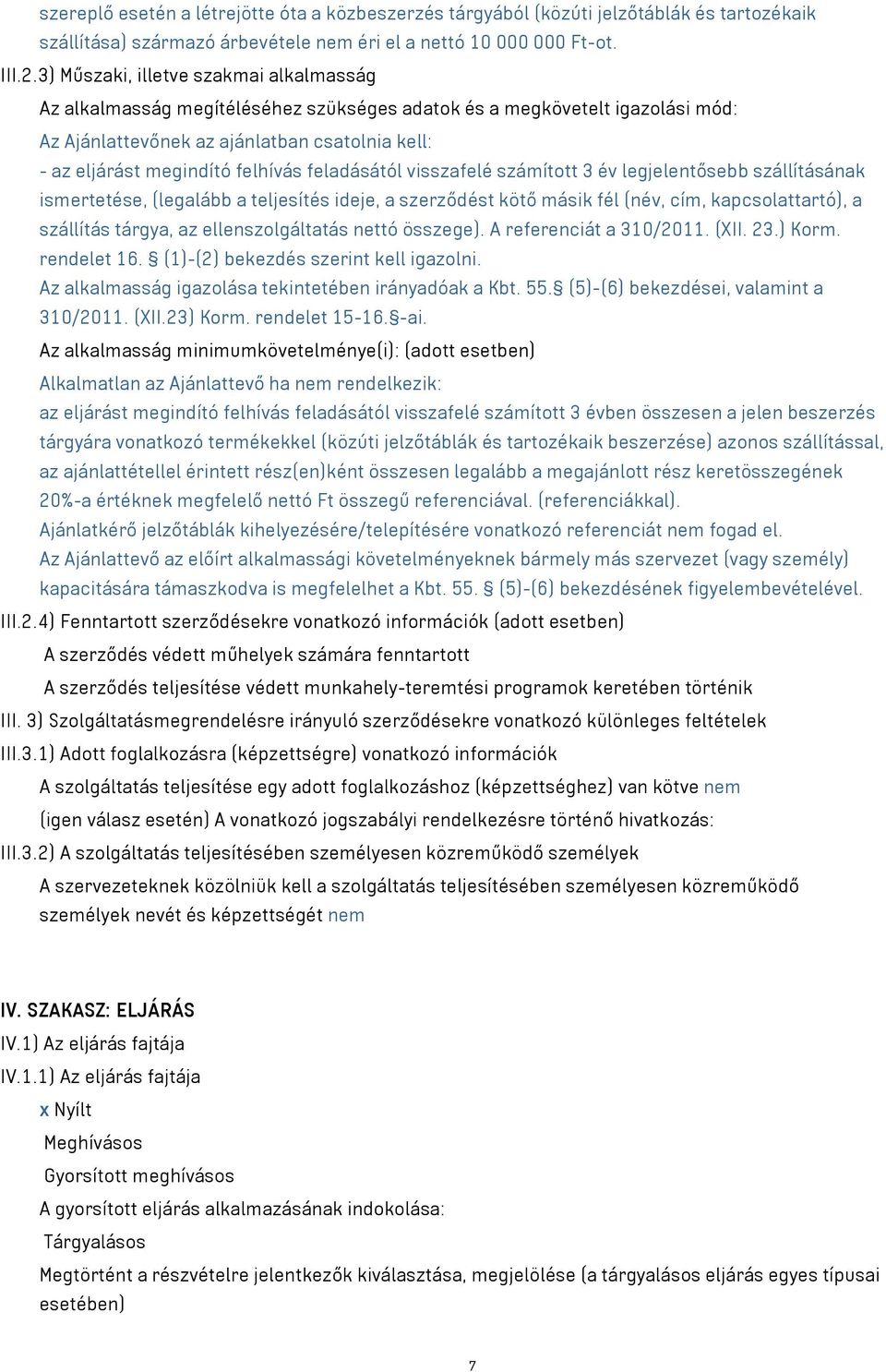 feladásától visszafelé számított 3 év legjelentősebb szállításának ismertetése, (legalább a teljesítés ideje, a szerződést kötő másik fél (név, cím, kapcsolattartó), a szállítás tárgya, az
