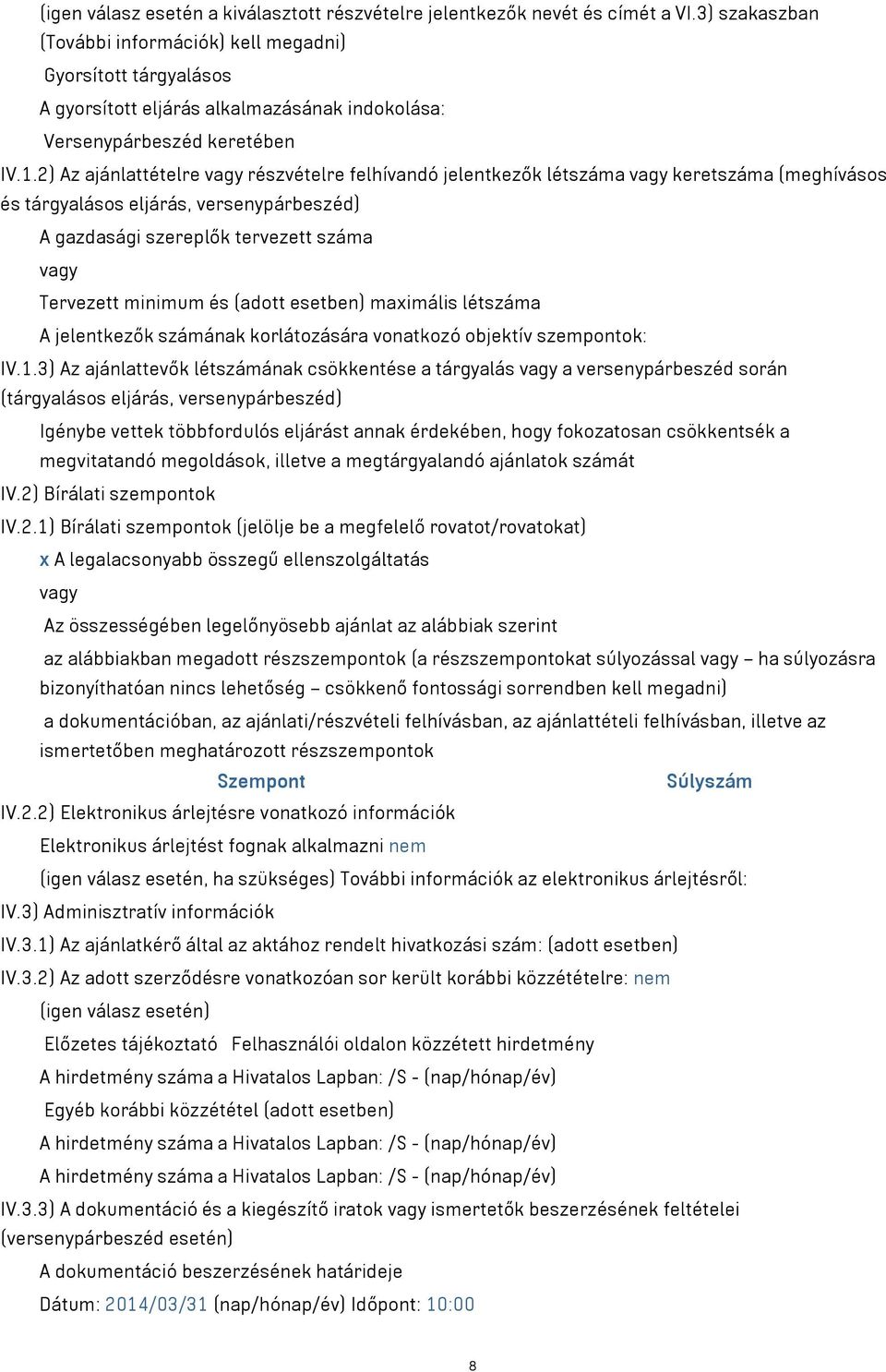 2) Az ajánlattételre részvételre felhívandó jelentkezők létszáma keretszáma (meghívásos és tárgyalásos eljárás, versenypárbeszéd) A gazdasági szereplők tervezett száma Tervezett minimum és (adott