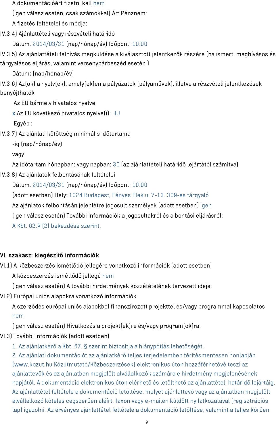 31 (nap/hónap/év) Időpont: 10:00 IV.3.5) Az ajánlattételi felhívás megküldése a kiválasztott jelentkezők részére (ha ismert, meghívásos és tárgyalásos eljárás, valamint versenypárbeszéd esetén ) Dátum: (nap/hónap/év) IV.