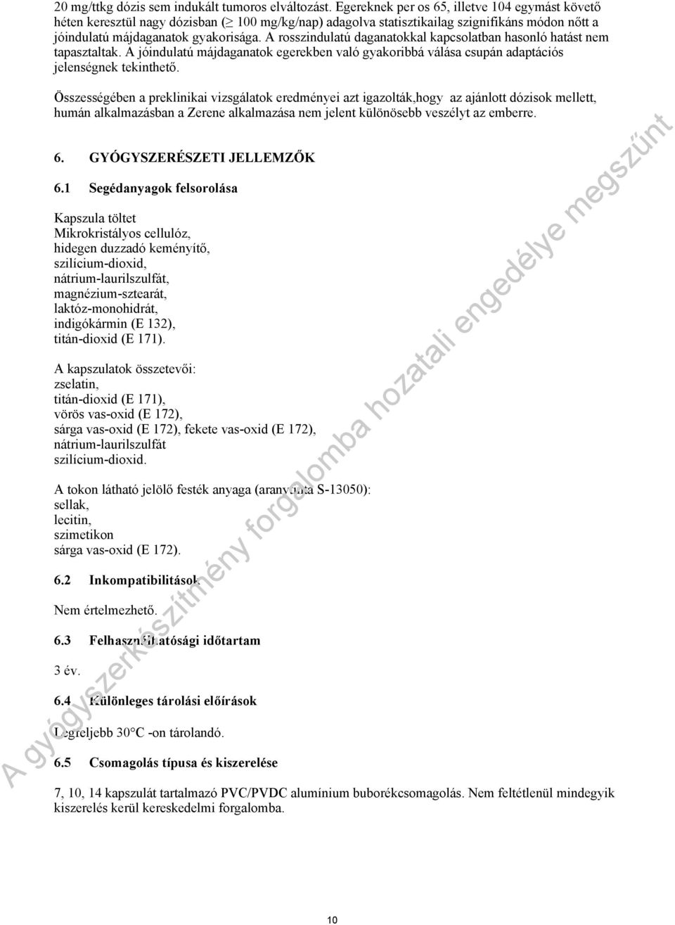 A rosszindulatú daganatokkal kapcsolatban hasonló hatást nem tapasztaltak. A jóindulatú májdaganatok egerekben való gyakoribbá válása csupán adaptációs jelenségnek tekinthető.