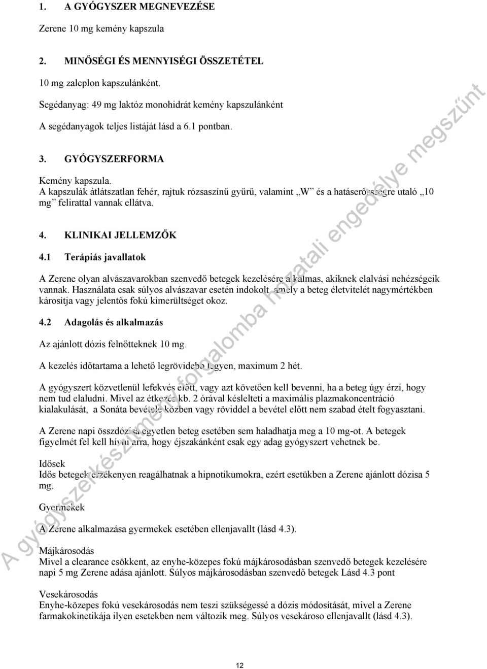 A kapszulák átlátszatlan fehér, rajtuk rózsaszínű gyűrű, valamint W és a hatáserőssségre utaló 10 mg felirattal vannak ellátva. 4. KLINIKAI JELLEMZŐK 4.