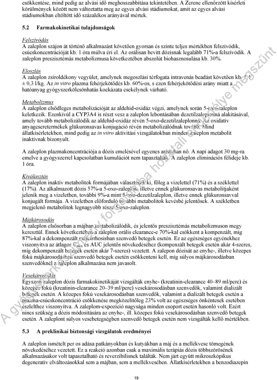 2 Farmakokinetikai tulajdonságok Felszívódás A zaleplon szájon át történő alkalmazást követően gyorsan és szinte teljes mértékben felszívódik, csúcskoncentrációját kb. 1 óra múlva éri el.
