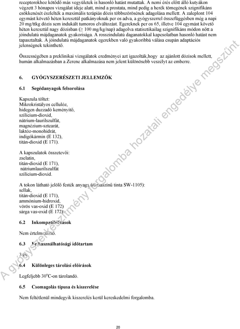 adagolása mellett. A zaleplont 104 egymást követő héten keresztül patkányoknak per os adva, a gyógyszerrel összefüggésben még a napi 20 mg/ttkg dózis sem indukált tumoros elváltozást.