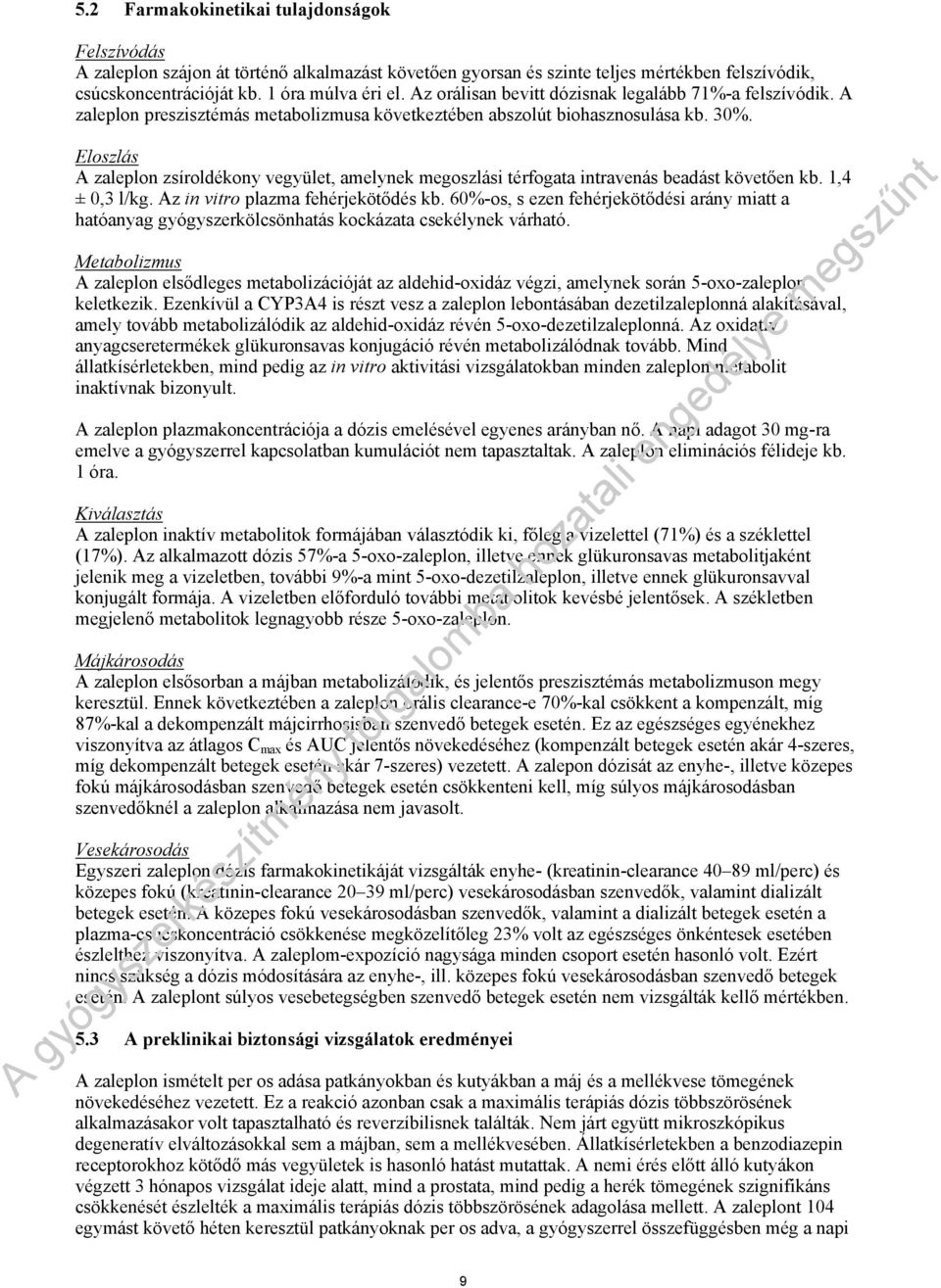 Eloszlás A zaleplon zsíroldékony vegyület, amelynek megoszlási térfogata intravenás beadást követően kb. 1,4 ± 0,3 l/kg. Az in vitro plazma fehérjekötődés kb.