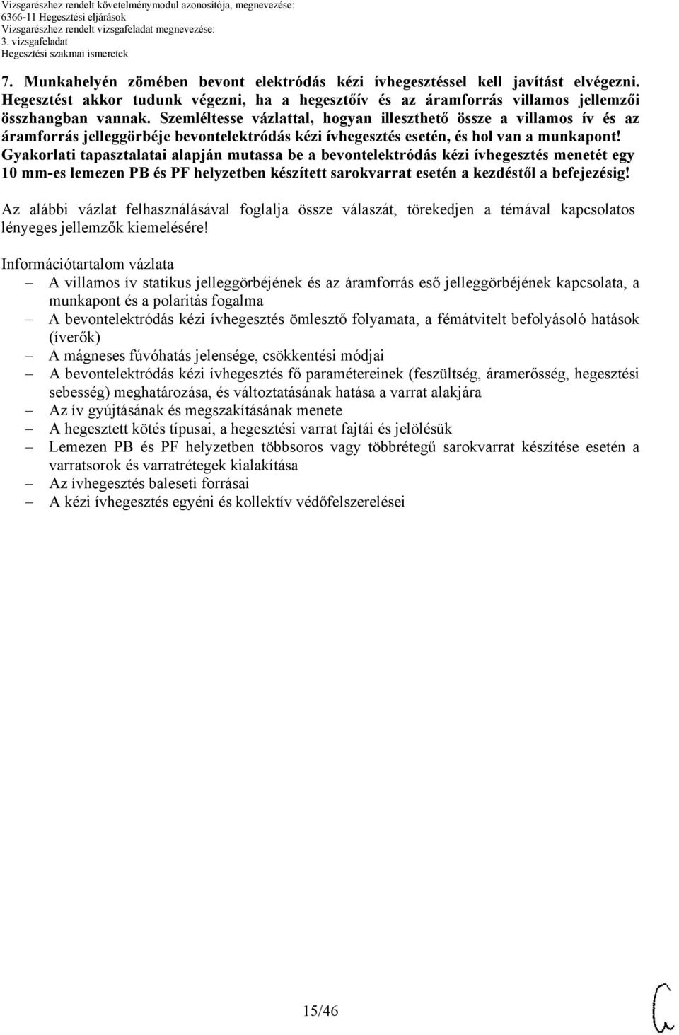 Gyakorlati tapasztalatai mutassa be a bevontelektródás kézi ívhegesztés menetét egy mm-es lemezen P és PF helyzetben készített sarokvarrat esetén a kezdéstől a befejezésig!