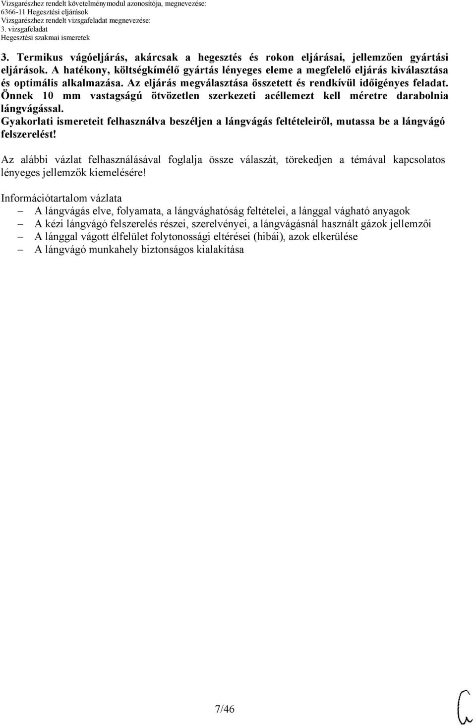 Önnek mm vastagságú ötvözetlen szerkezeti acéllemezt kell méretre darabolnia lángvágással. Gyakorlati ismereteit felhasználva beszéljen a lángvágás feltételeiről, mutassa be a lángvágó felszerelést!