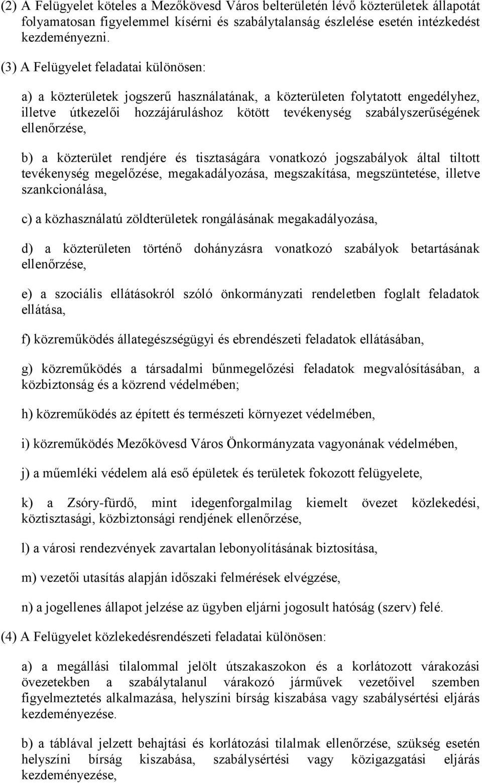 ellenőrzése, b) a közterület rendjére és tisztaságára vonatkozó jogszabályok által tiltott tevékenység megelőzése, megakadályozása, megszakítása, megszüntetése, illetve szankcionálása, c) a