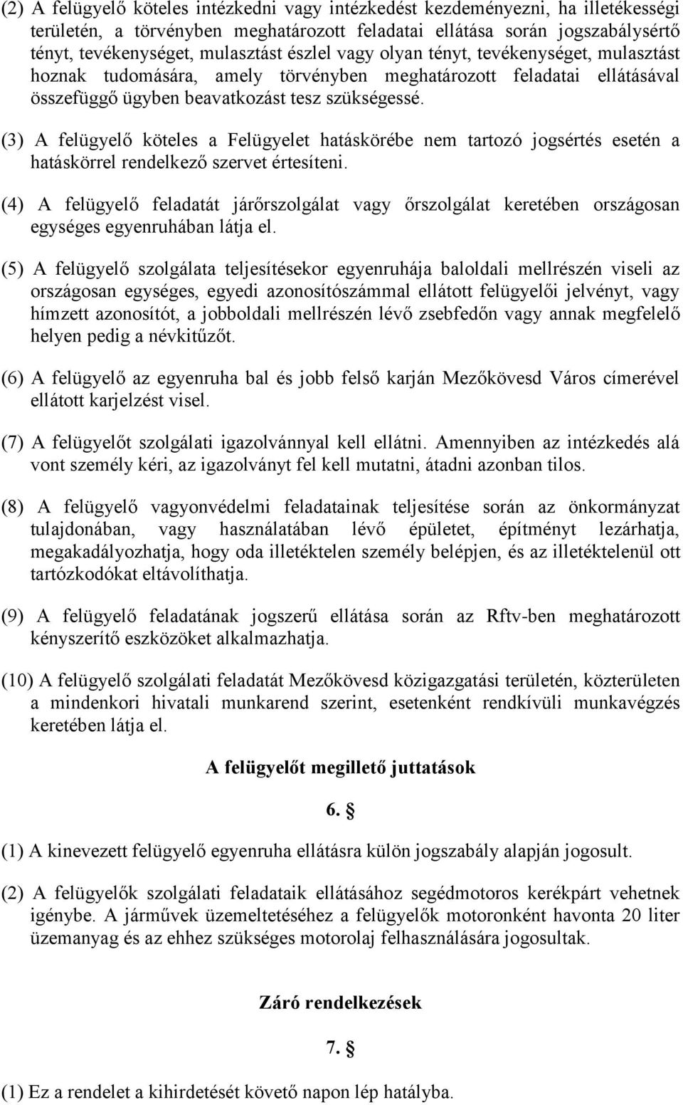 (3) A felügyelő köteles a Felügyelet hatáskörébe nem tartozó jogsértés esetén a hatáskörrel rendelkező szervet értesíteni.