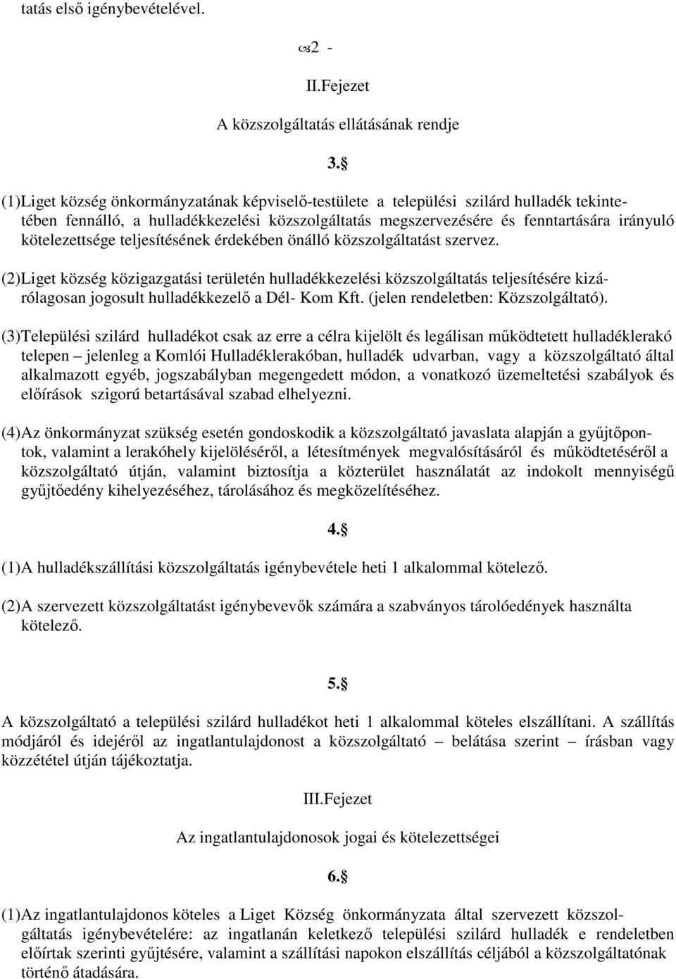 teljesítésének érdekében önálló közszolgáltatást szervez. (2)Liget község közigazgatási területén hulladékkezelési közszolgáltatás teljesítésére kizárólagosan jogosult hulladékkezelő a Dél- Kom Kft.