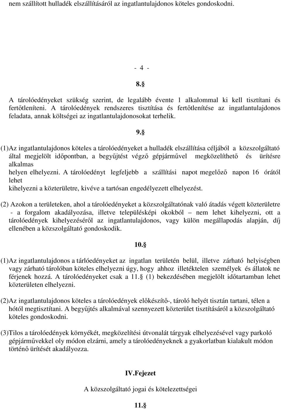 (1)Az ingatlantulajdonos köteles a tárolóedényeket a hulladék elszállítása céljából a közszolgáltató által megjelölt időpontban, a begyűjtést végző gépjárművel megközelíthető és ürítésre alkalmas