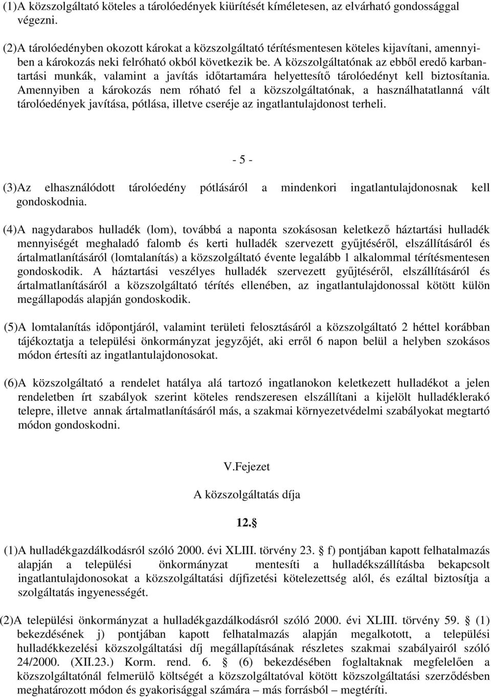 A közszolgáltatónak az ebből eredő karbantartási munkák, valamint a javítás időtartamára helyettesítő tárolóedényt kell biztosítania.